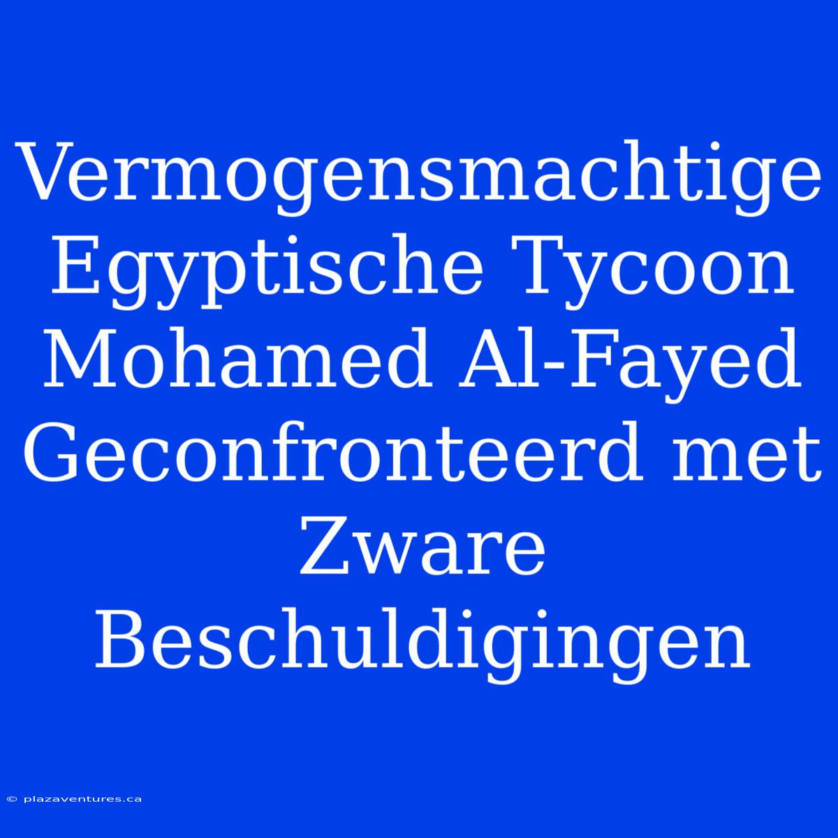 Vermogensmachtige Egyptische Tycoon Mohamed Al-Fayed Geconfronteerd Met Zware Beschuldigingen