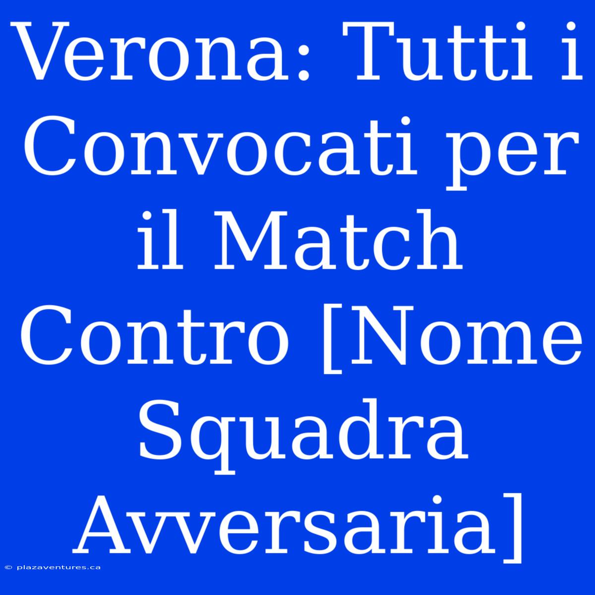 Verona: Tutti I Convocati Per Il Match Contro [Nome Squadra Avversaria]