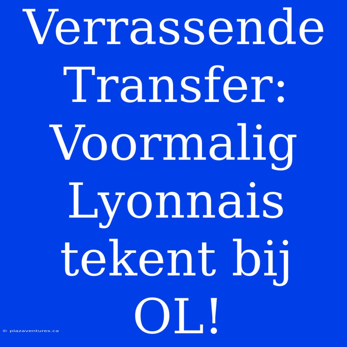 Verrassende Transfer: Voormalig Lyonnais Tekent Bij OL!