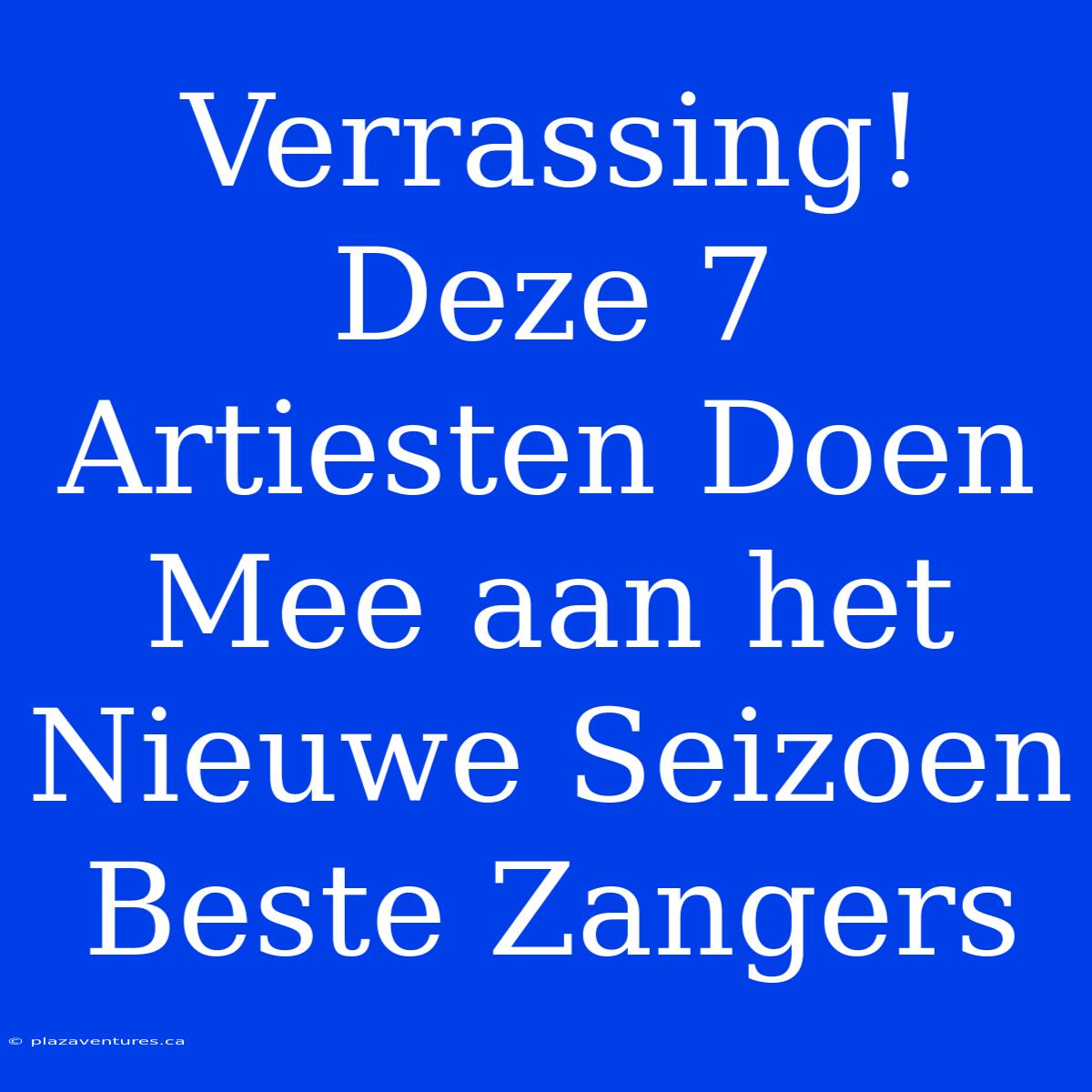 Verrassing! Deze 7 Artiesten Doen Mee Aan Het Nieuwe Seizoen Beste Zangers