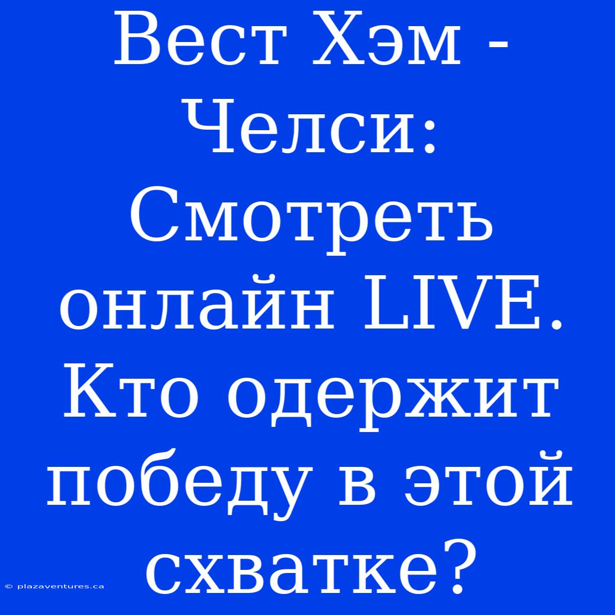 Вест Хэм - Челси: Смотреть Онлайн LIVE. Кто Одержит Победу В Этой Схватке?