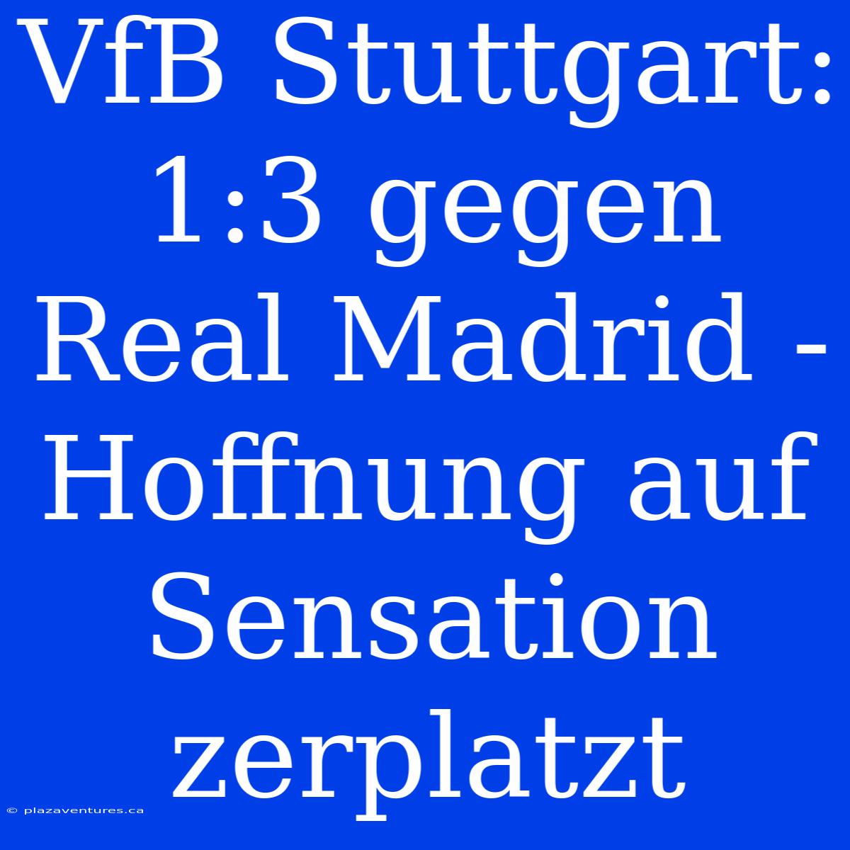 VfB Stuttgart: 1:3 Gegen Real Madrid - Hoffnung Auf Sensation Zerplatzt