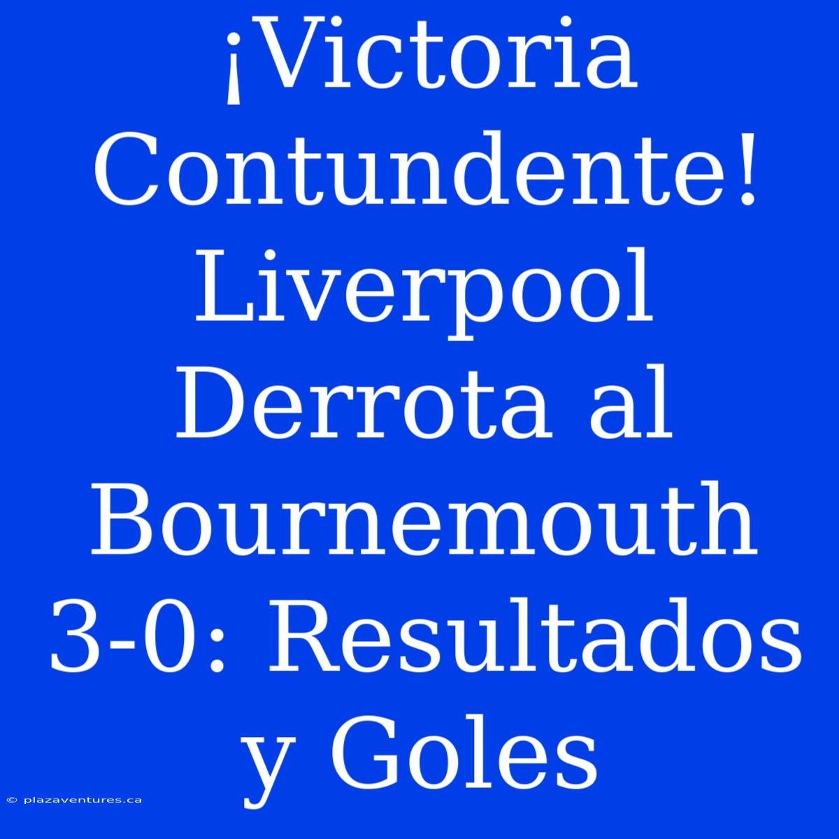 ¡Victoria Contundente! Liverpool Derrota Al Bournemouth 3-0: Resultados Y Goles