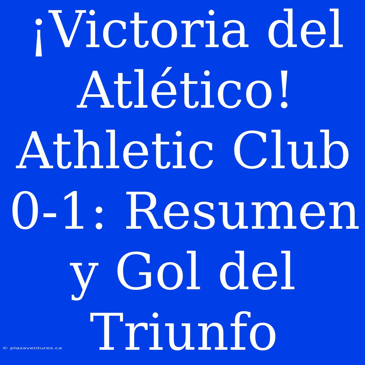 ¡Victoria Del Atlético! Athletic Club 0-1: Resumen Y Gol Del Triunfo