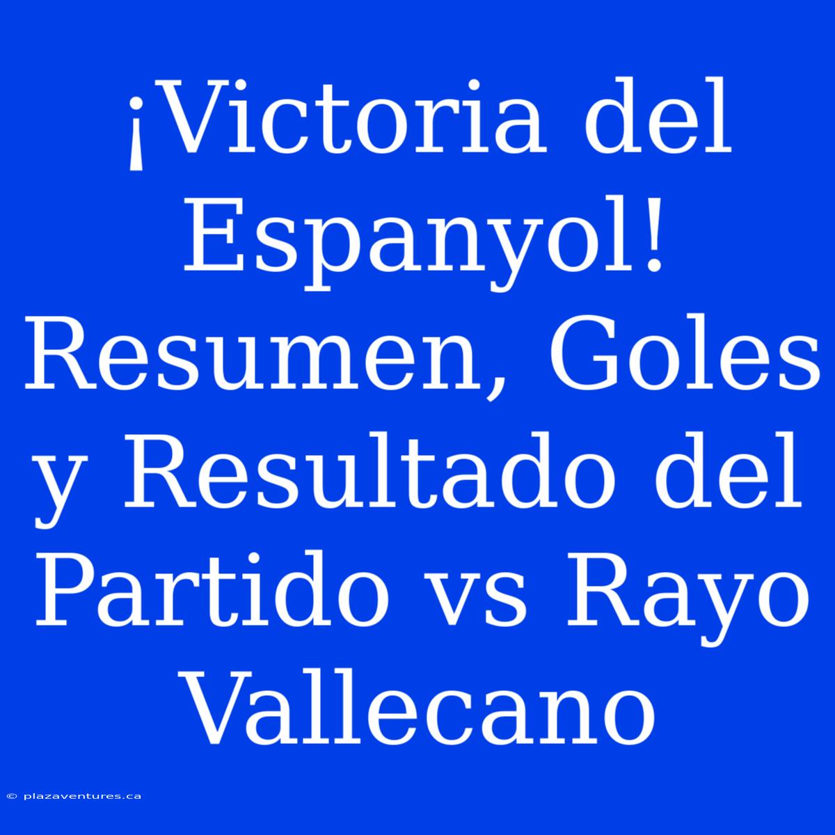 ¡Victoria Del Espanyol! Resumen, Goles Y Resultado Del Partido Vs Rayo Vallecano