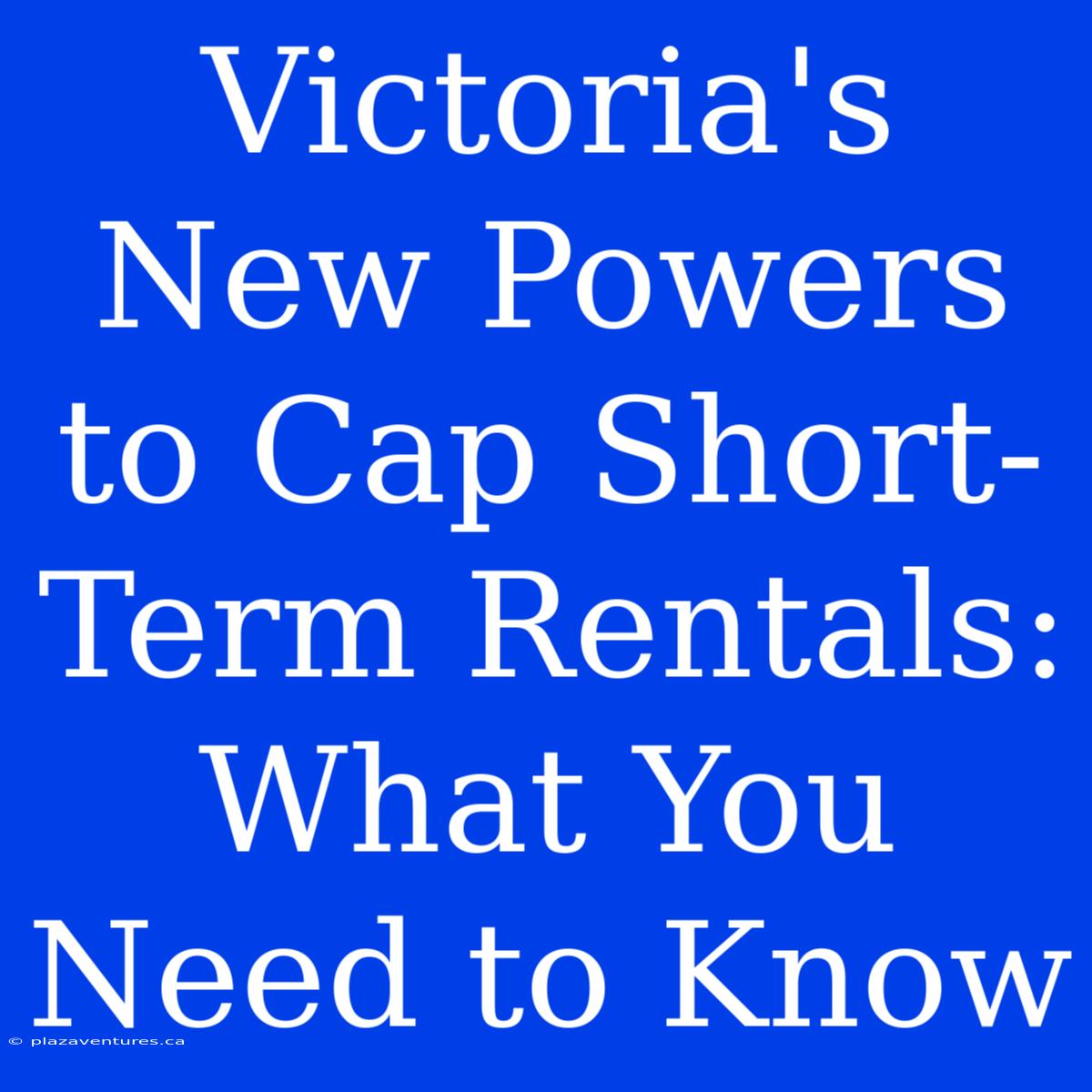 Victoria's New Powers To Cap Short-Term Rentals: What You Need To Know