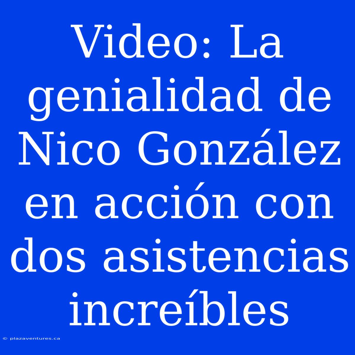 Video: La Genialidad De Nico González En Acción Con Dos Asistencias Increíbles