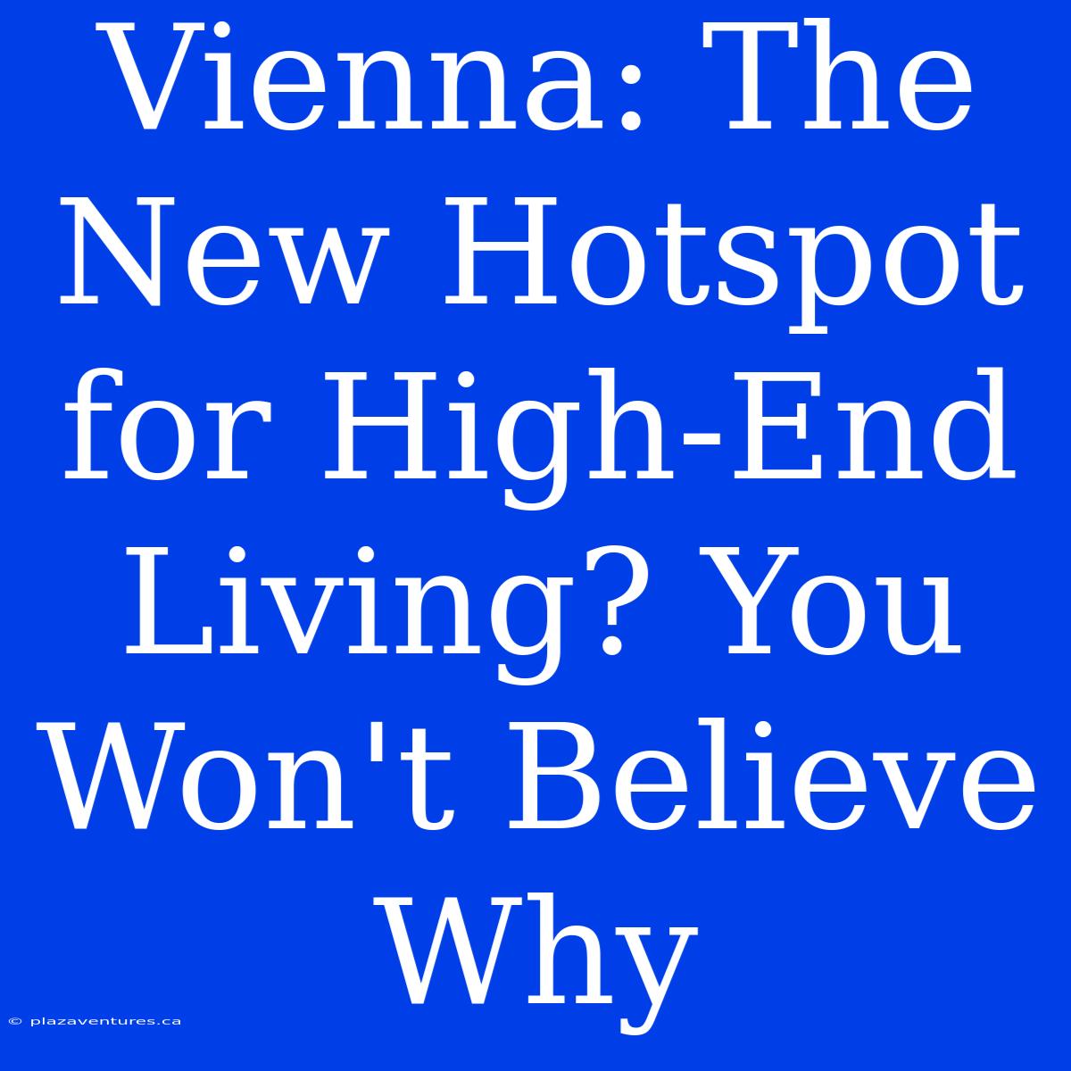 Vienna: The New Hotspot For High-End Living? You Won't Believe Why