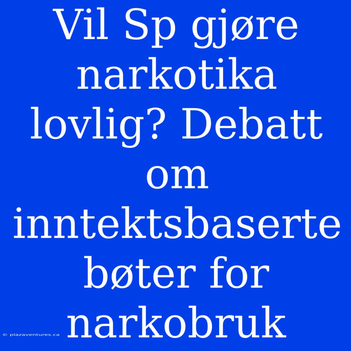 Vil Sp Gjøre Narkotika Lovlig? Debatt Om Inntektsbaserte Bøter For Narkobruk