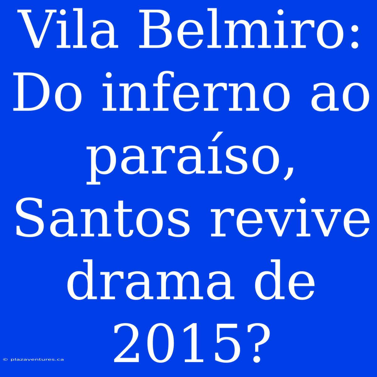 Vila Belmiro:  Do Inferno Ao Paraíso, Santos Revive Drama De 2015?