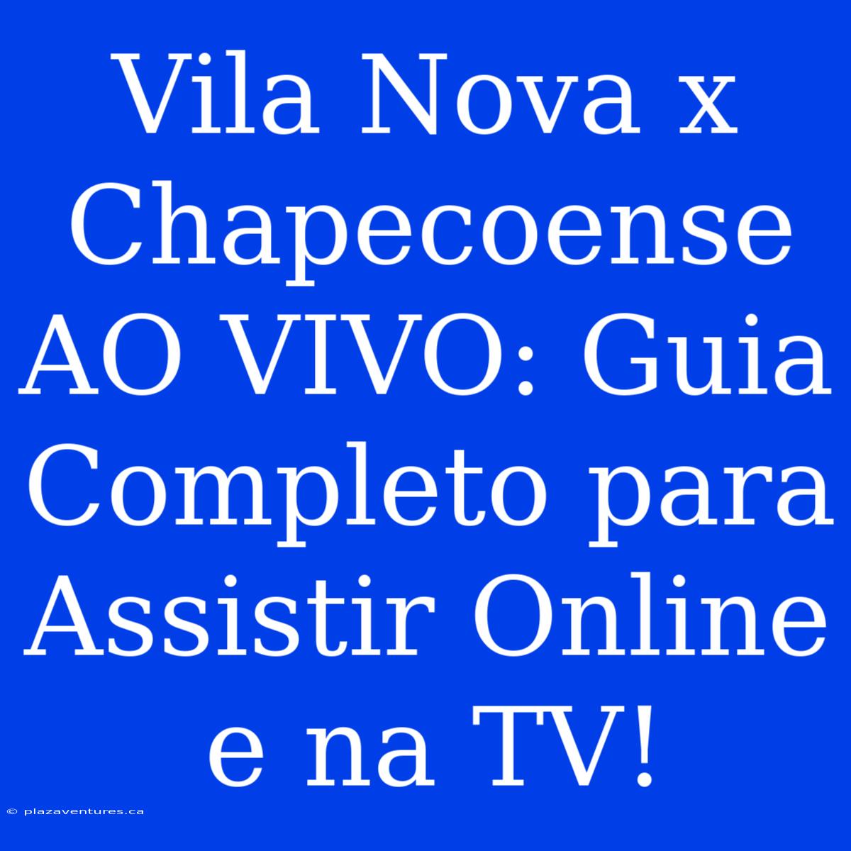 Vila Nova X Chapecoense AO VIVO: Guia Completo Para Assistir Online E Na TV!