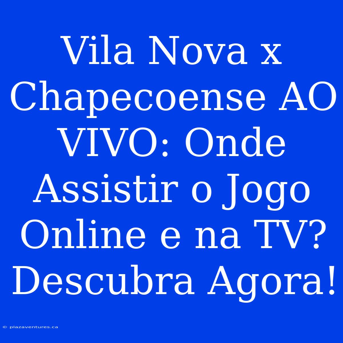 Vila Nova X Chapecoense AO VIVO: Onde Assistir O Jogo Online E Na TV? Descubra Agora!