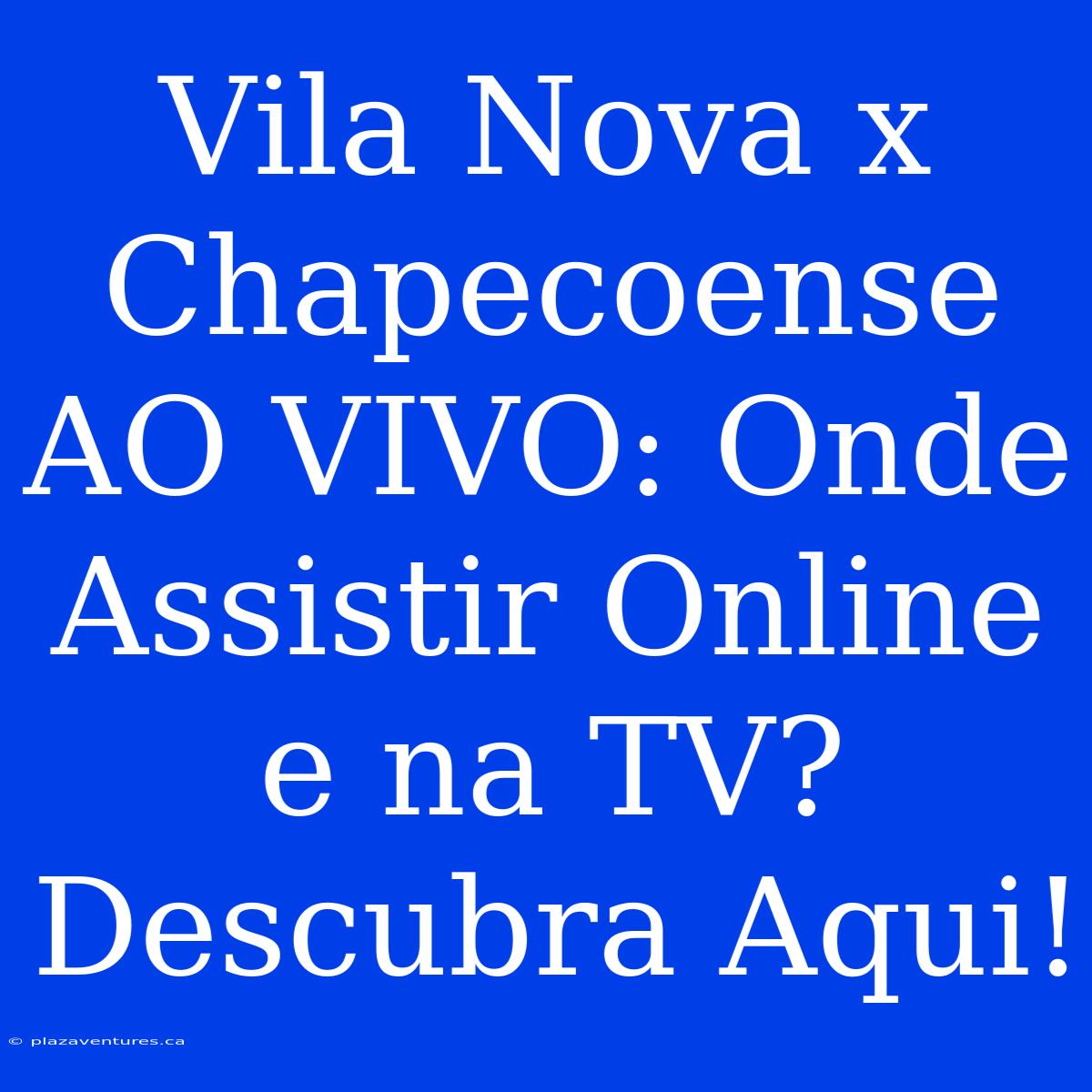 Vila Nova X Chapecoense AO VIVO: Onde Assistir Online E Na TV? Descubra Aqui!