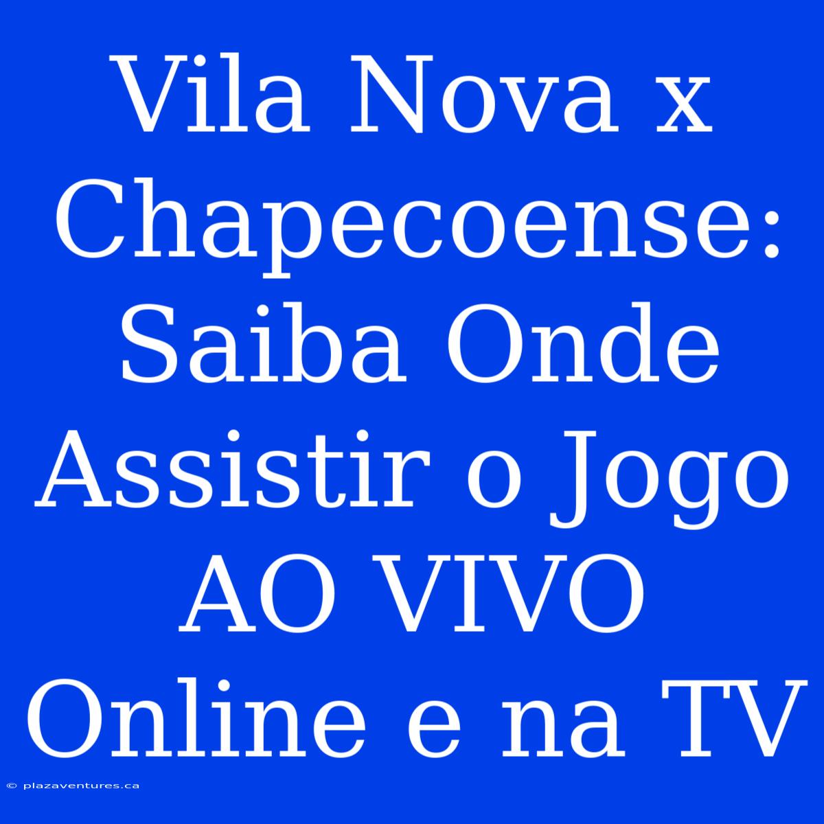 Vila Nova X Chapecoense: Saiba Onde Assistir O Jogo AO VIVO Online E Na TV