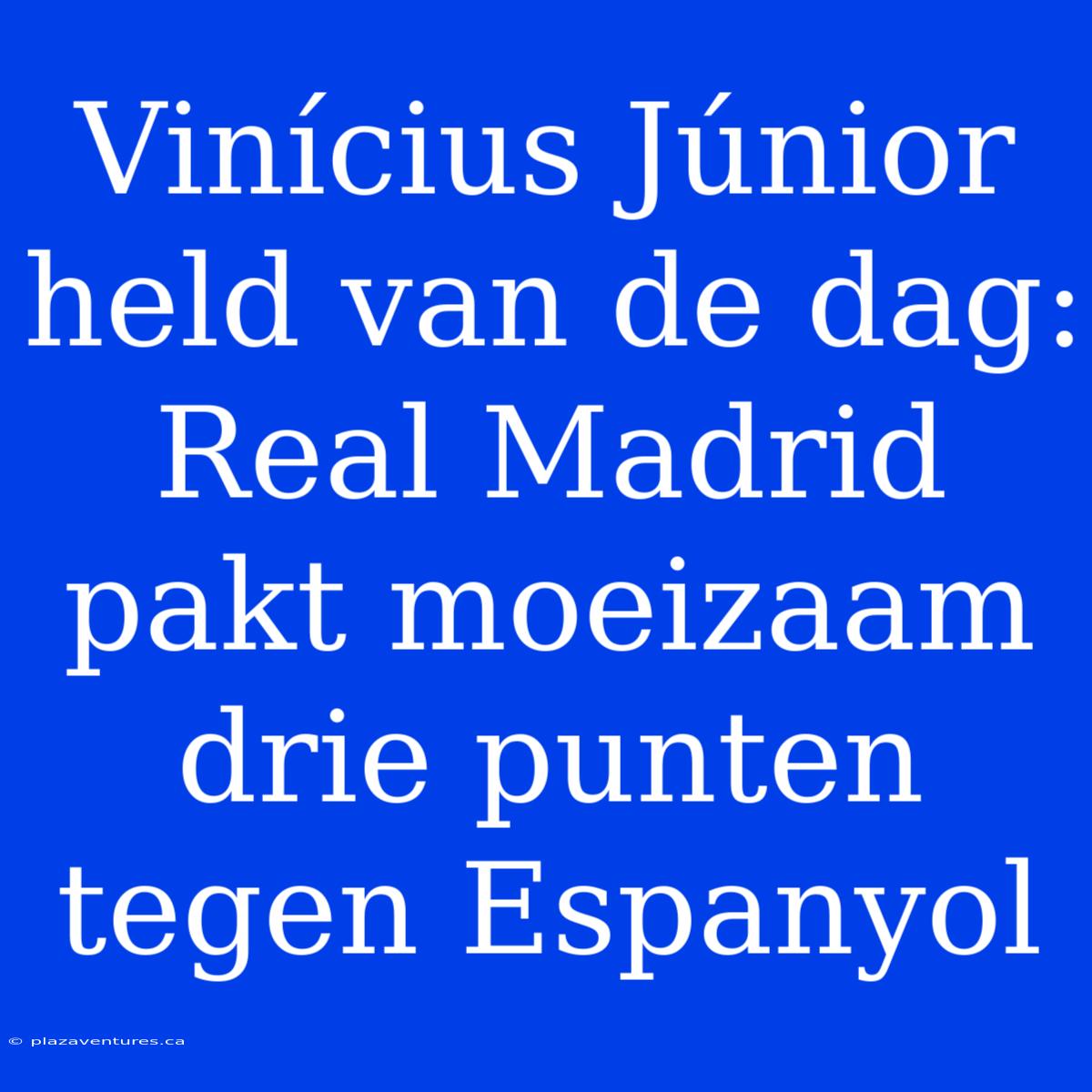 Vinícius Júnior Held Van De Dag: Real Madrid Pakt Moeizaam Drie Punten Tegen Espanyol