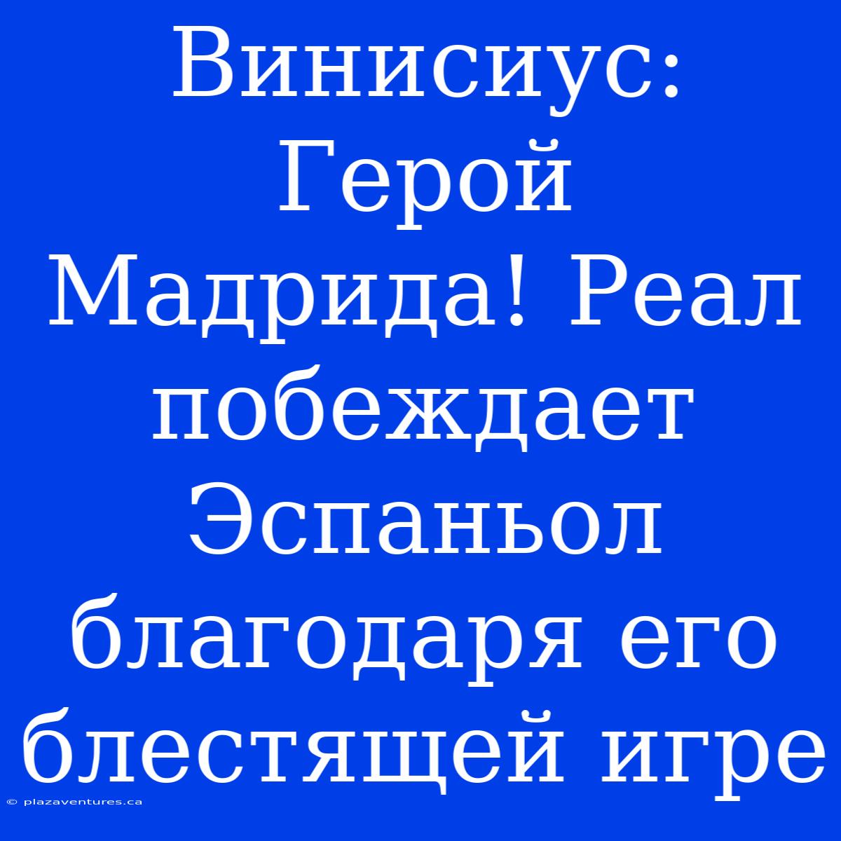 Винисиус: Герой Мадрида! Реал Побеждает Эспаньол Благодаря Его Блестящей Игре