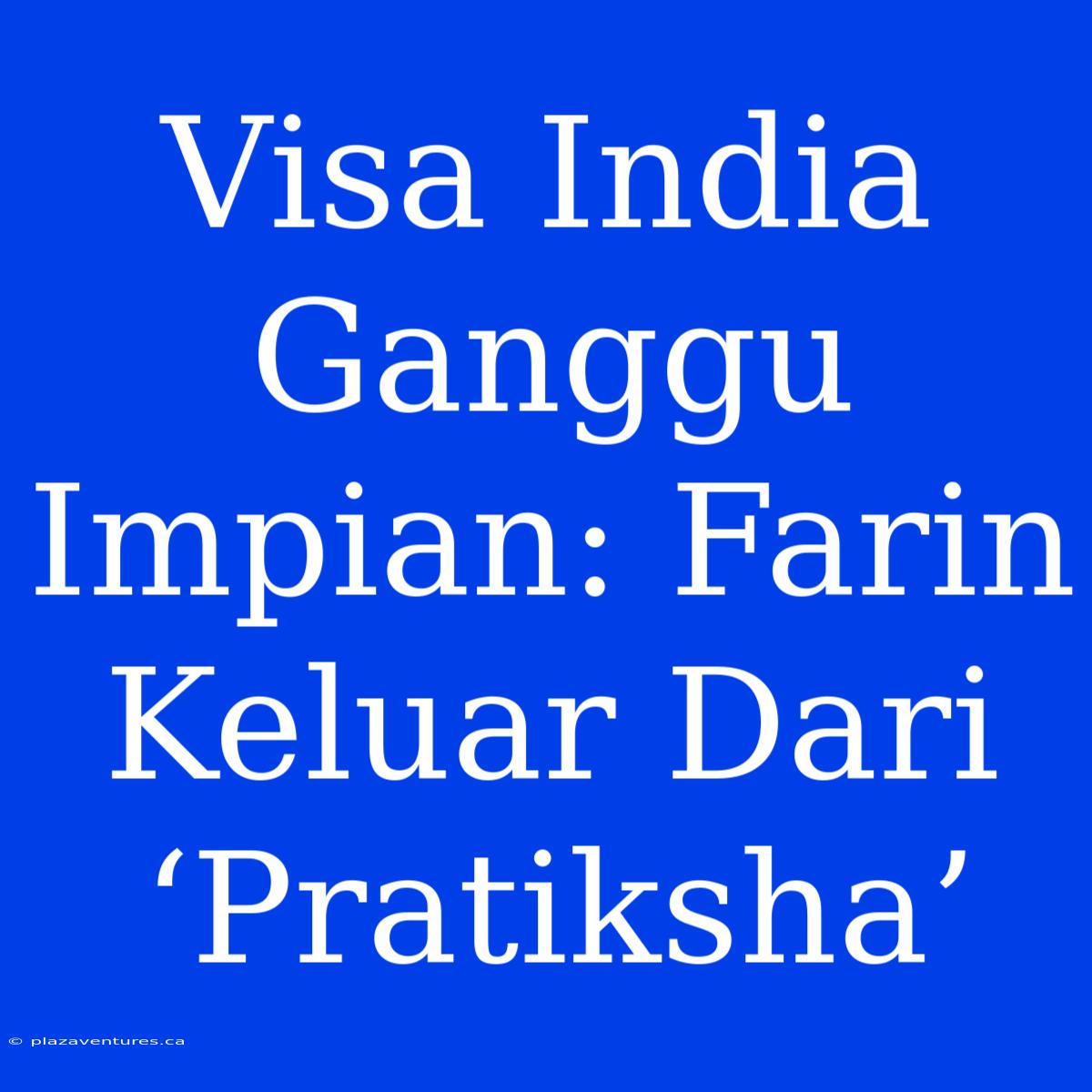 Visa India Ganggu Impian: Farin Keluar Dari ‘Pratiksha’