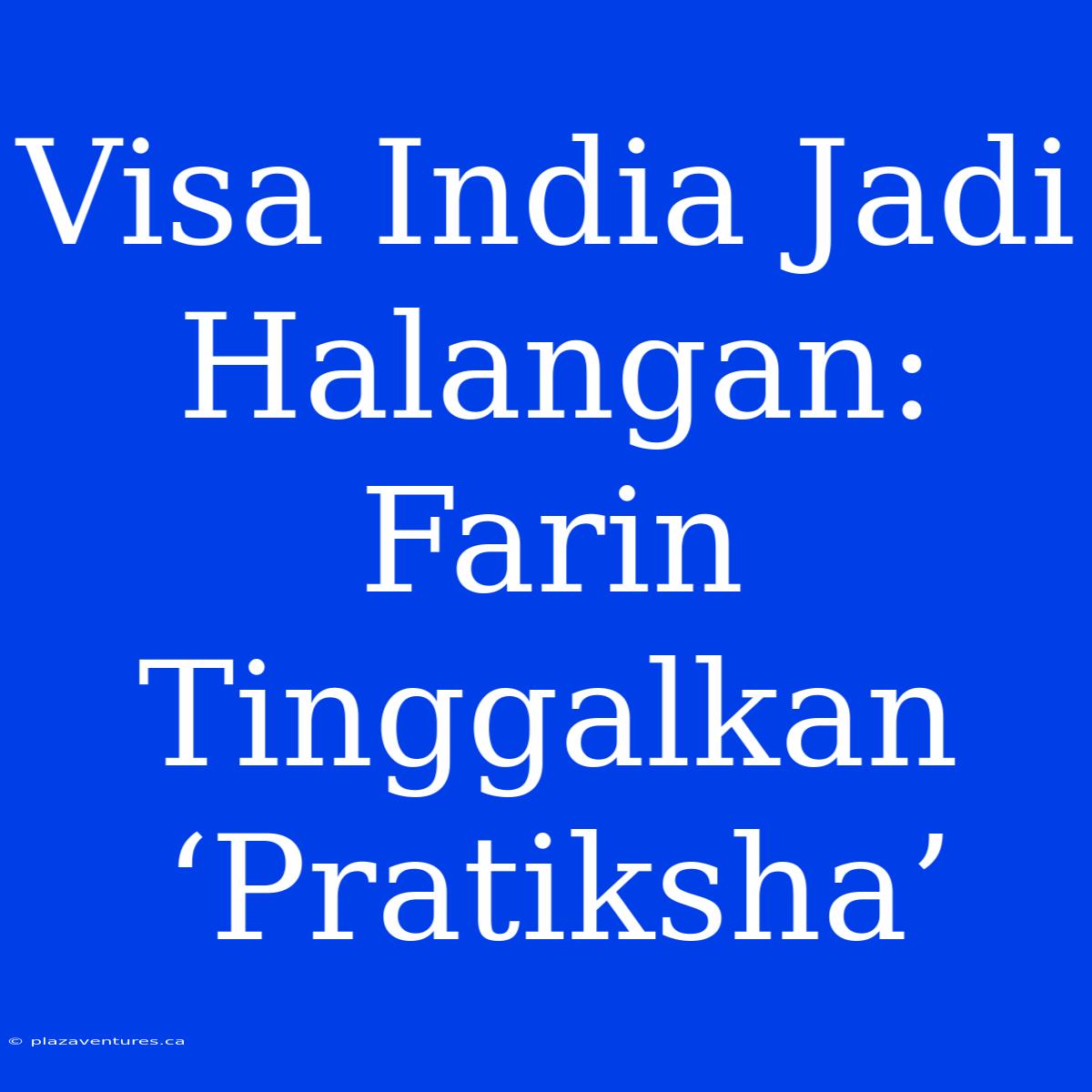 Visa India Jadi Halangan: Farin Tinggalkan ‘Pratiksha’