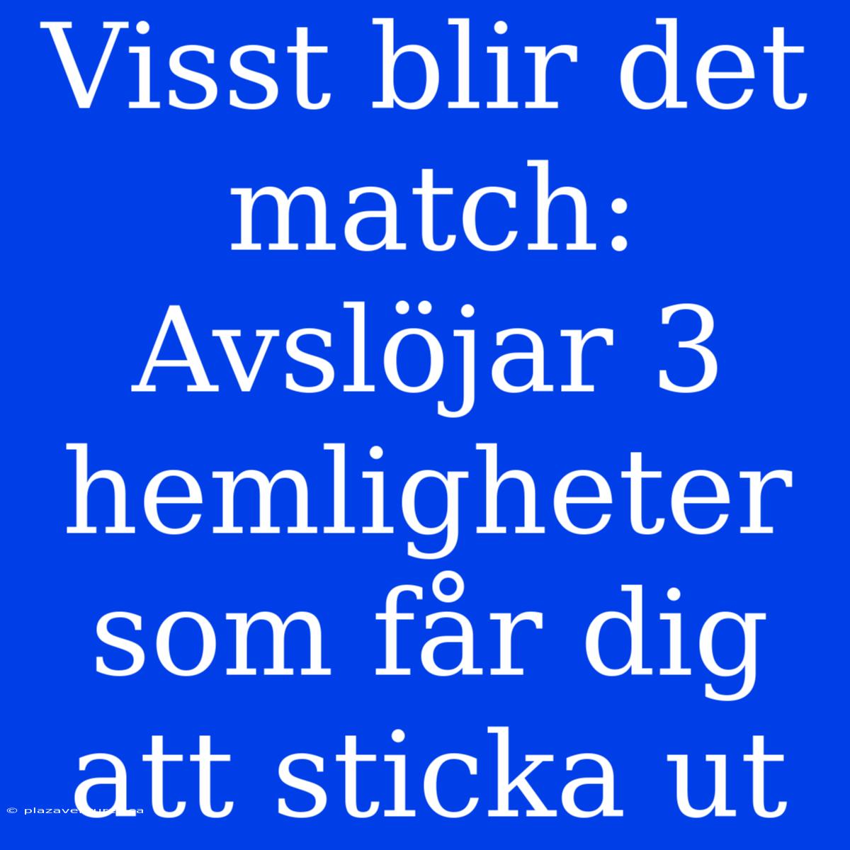 Visst Blir Det Match: Avslöjar 3 Hemligheter Som Får Dig Att Sticka Ut