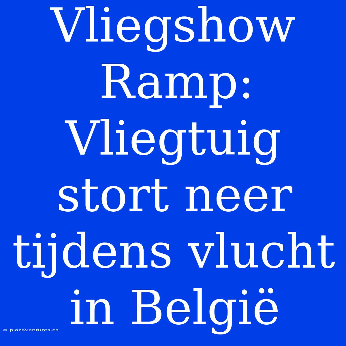 Vliegshow Ramp: Vliegtuig Stort Neer Tijdens Vlucht In België