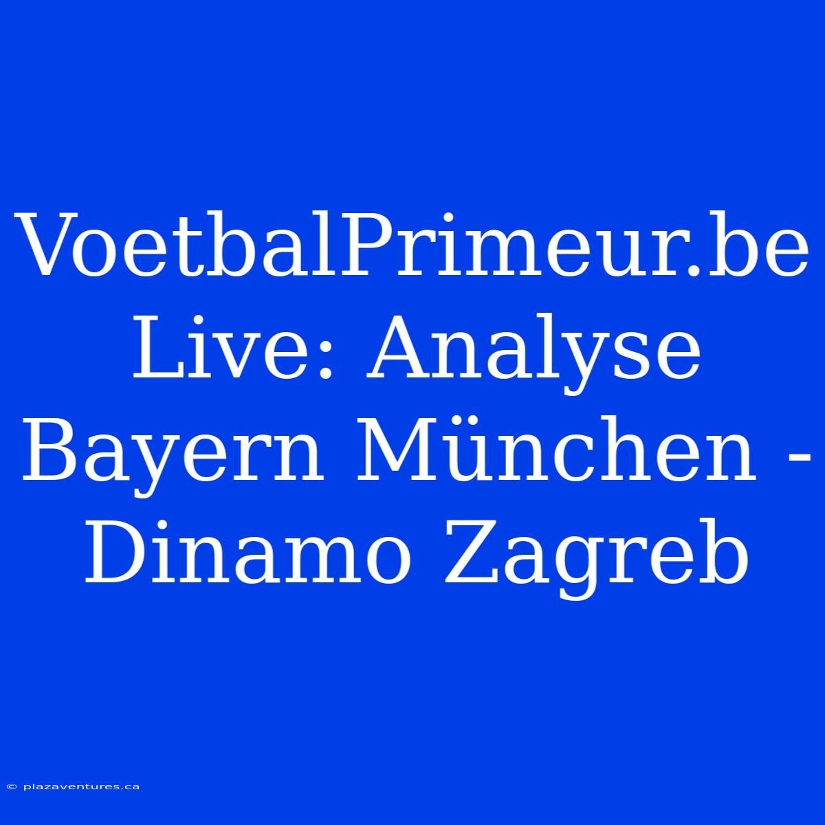 VoetbalPrimeur.be Live: Analyse Bayern München - Dinamo Zagreb