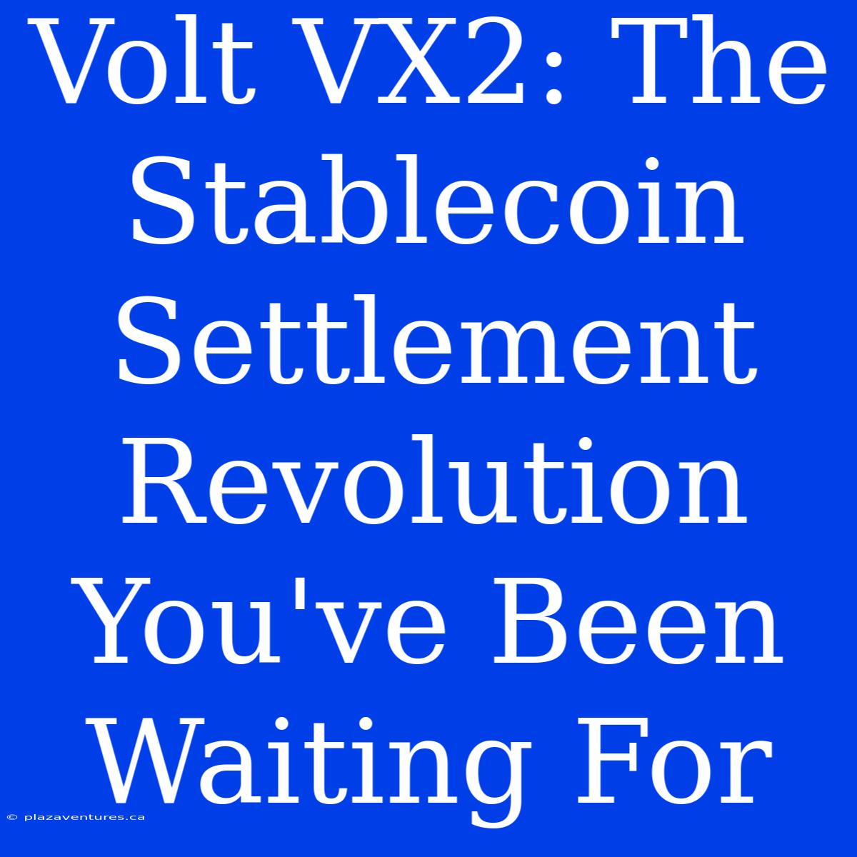 Volt VX2: The Stablecoin Settlement Revolution You've Been Waiting For