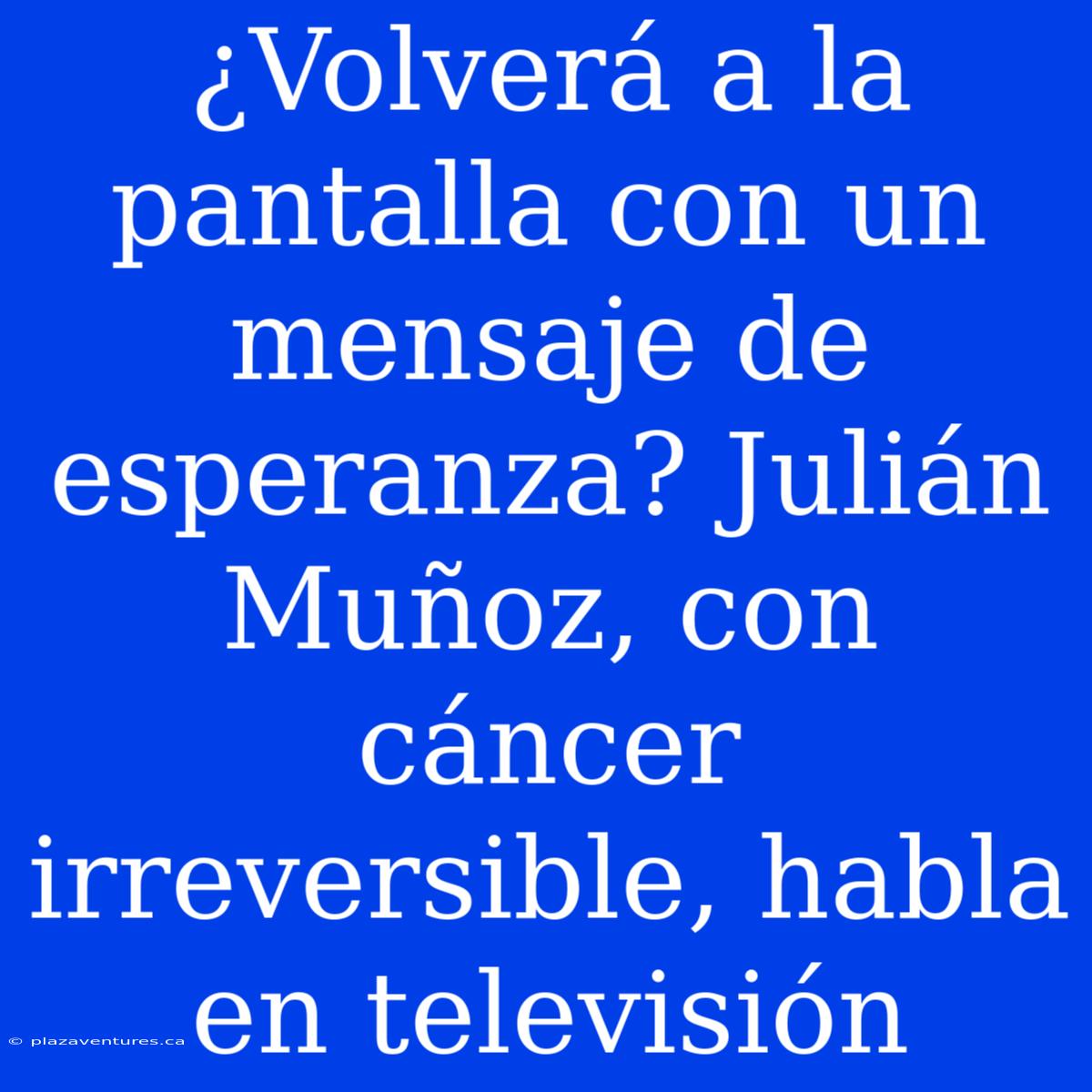 ¿Volverá A La Pantalla Con Un Mensaje De Esperanza? Julián Muñoz, Con Cáncer Irreversible, Habla En Televisión