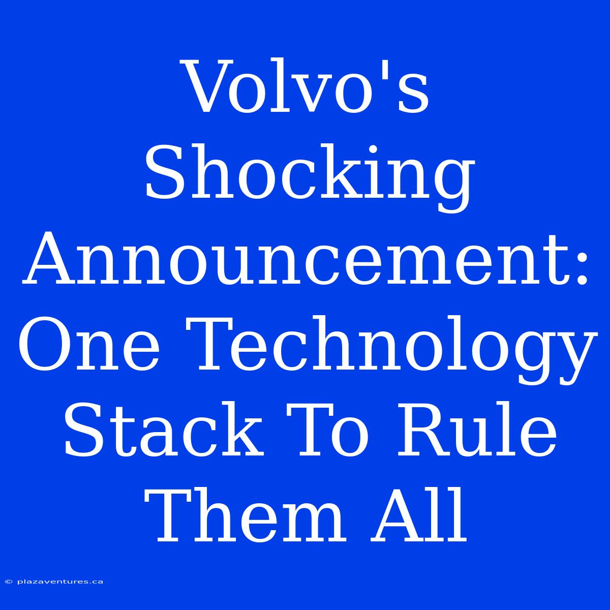 Volvo's Shocking Announcement: One Technology Stack To Rule Them All