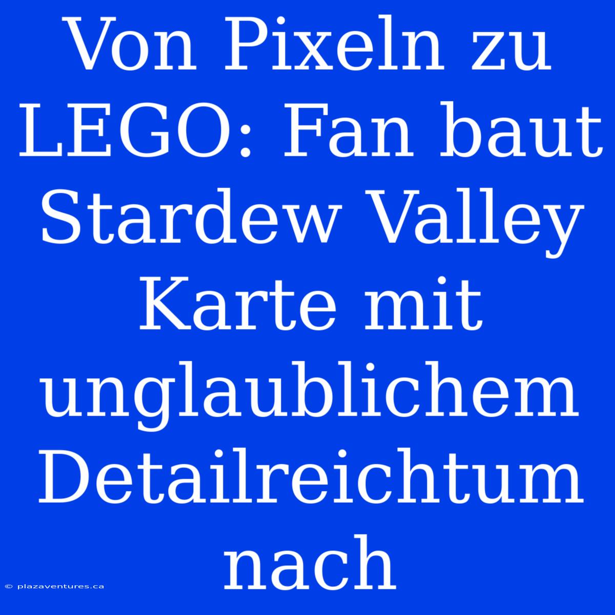 Von Pixeln Zu LEGO: Fan Baut Stardew Valley Karte Mit Unglaublichem Detailreichtum Nach