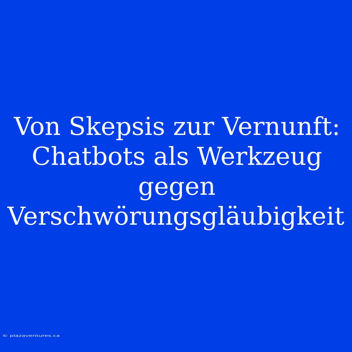 Von Skepsis Zur Vernunft: Chatbots Als Werkzeug Gegen Verschwörungsgläubigkeit