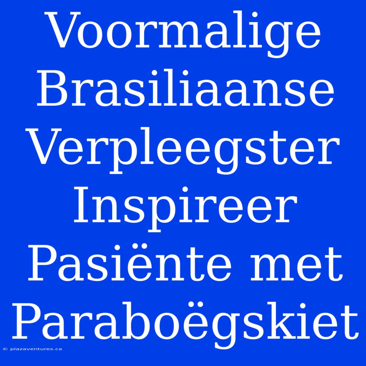 Voormalige Brasiliaanse Verpleegster Inspireer Pasiënte Met Paraboëgskiet