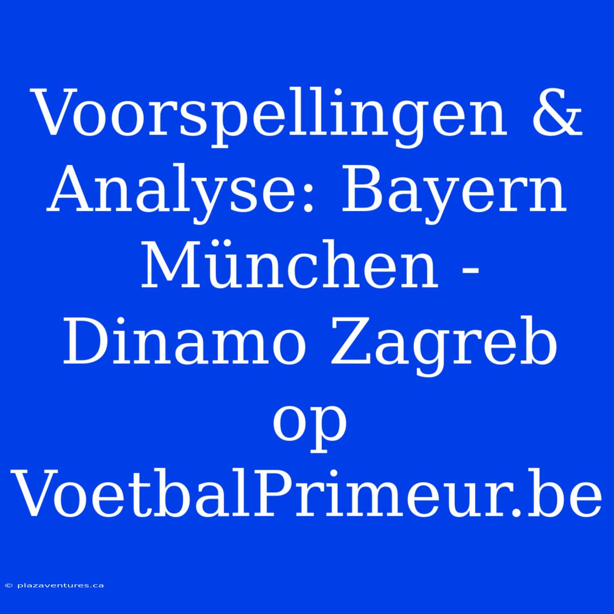 Voorspellingen & Analyse: Bayern München - Dinamo Zagreb Op VoetbalPrimeur.be