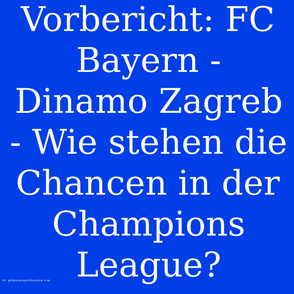 Vorbericht: FC Bayern - Dinamo Zagreb - Wie Stehen Die Chancen In Der Champions League?