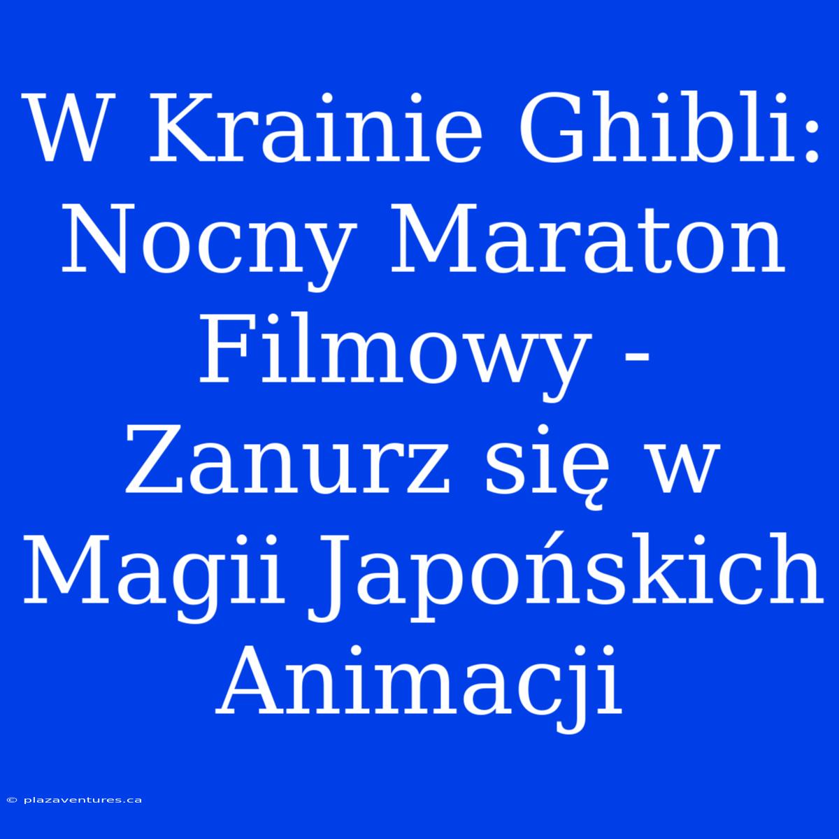 W Krainie Ghibli: Nocny Maraton Filmowy - Zanurz Się W Magii Japońskich Animacji