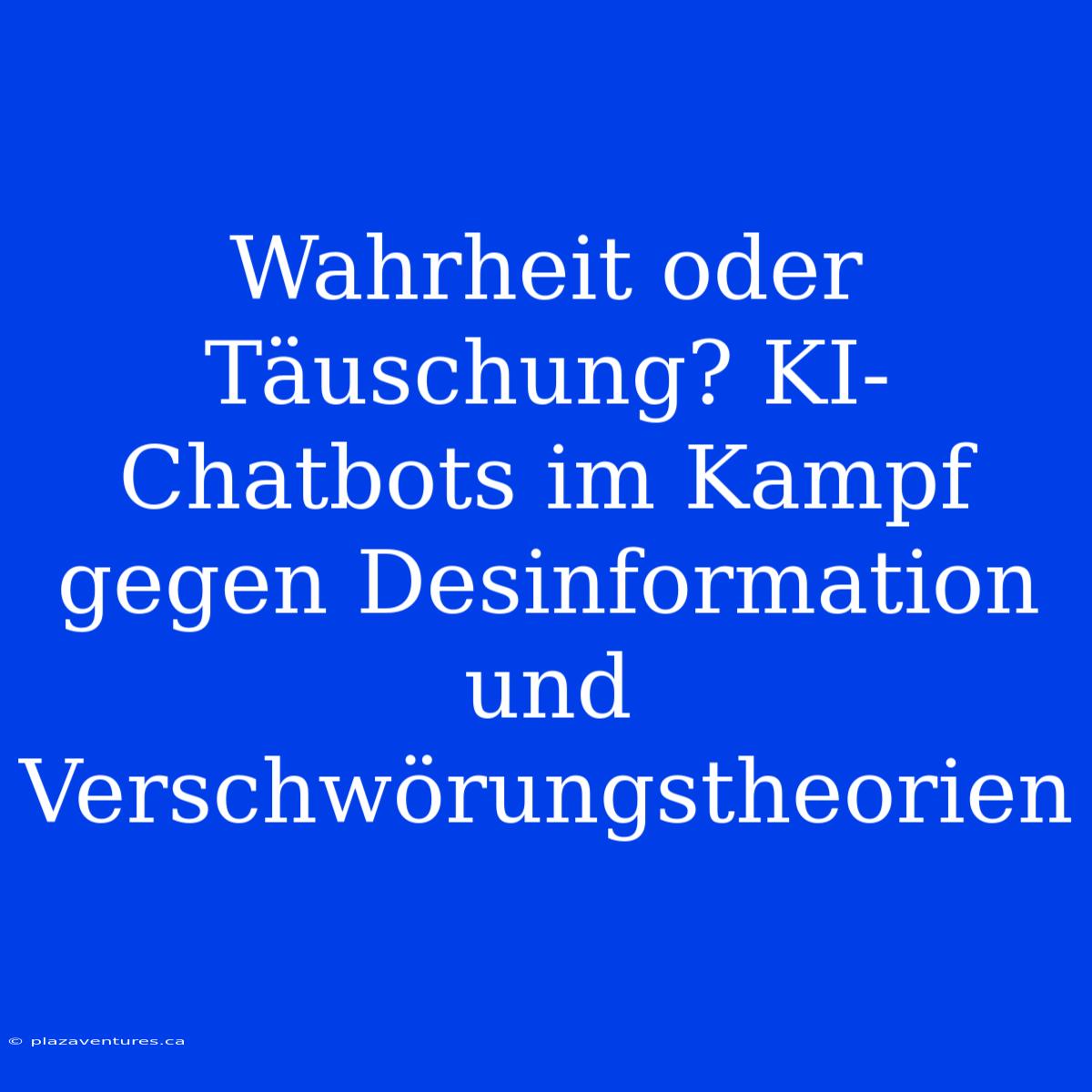 Wahrheit Oder Täuschung? KI-Chatbots Im Kampf Gegen Desinformation Und Verschwörungstheorien