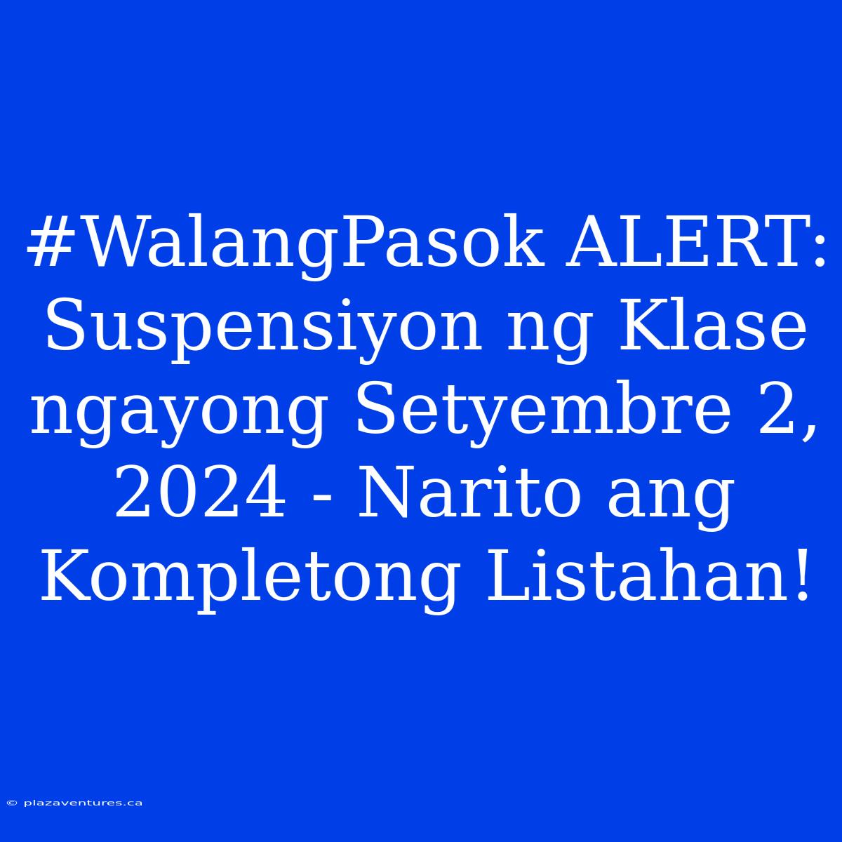 #WalangPasok ALERT: Suspensiyon Ng Klase Ngayong Setyembre 2, 2024 - Narito Ang Kompletong Listahan!