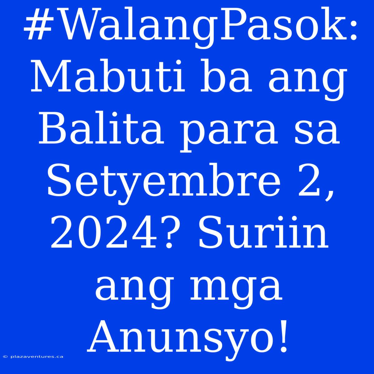 #WalangPasok: Mabuti Ba Ang Balita Para Sa Setyembre 2, 2024? Suriin Ang Mga Anunsyo!