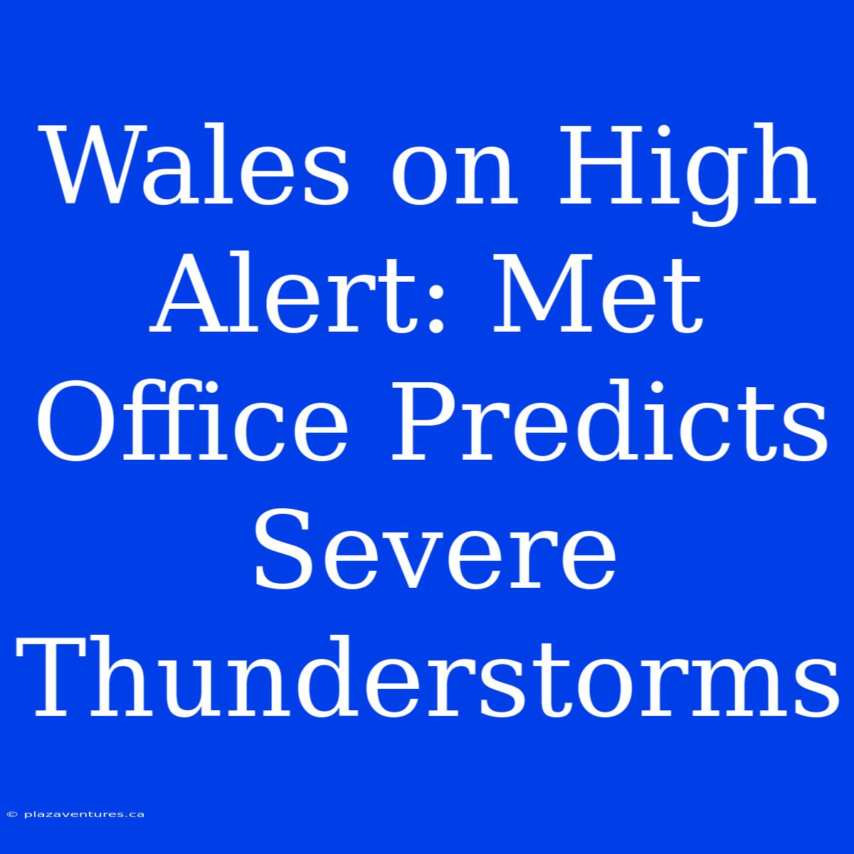 Wales On High Alert: Met Office Predicts Severe Thunderstorms