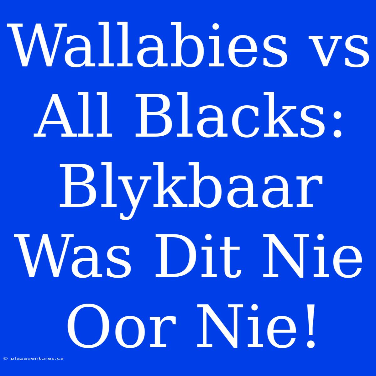 Wallabies Vs All Blacks: Blykbaar Was Dit Nie Oor Nie!