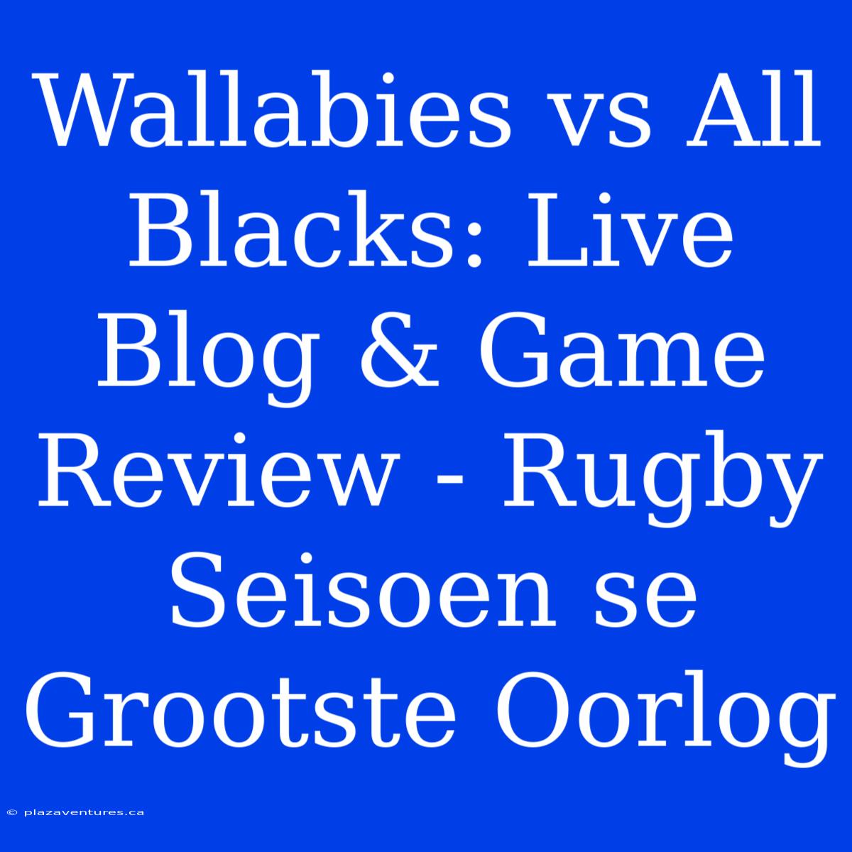 Wallabies Vs All Blacks: Live Blog & Game Review - Rugby Seisoen Se Grootste Oorlog