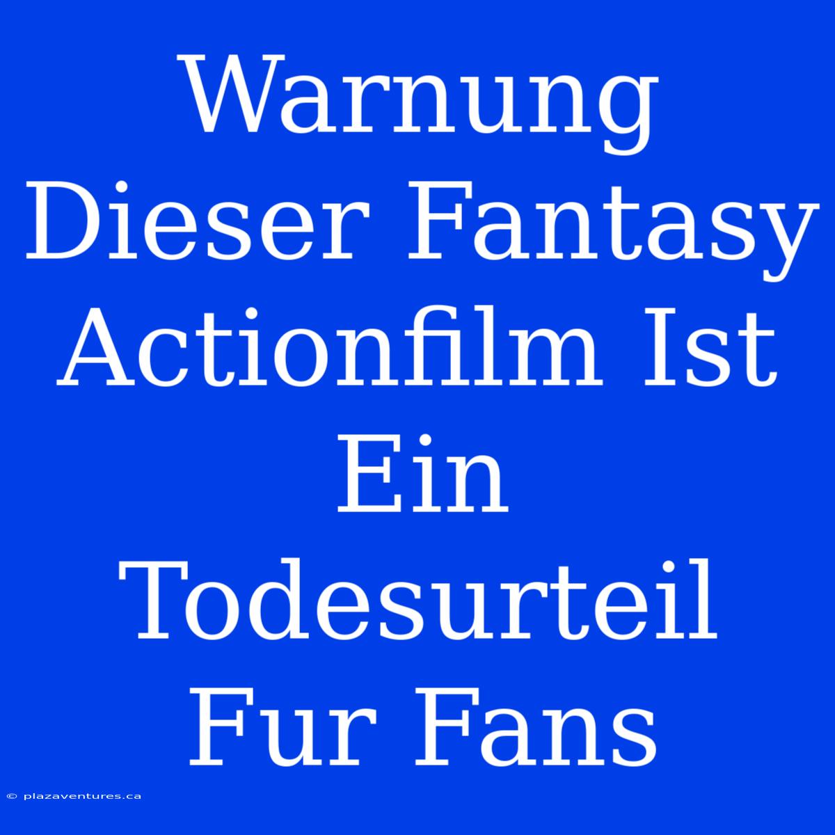 Warnung Dieser Fantasy Actionfilm Ist Ein Todesurteil Fur Fans