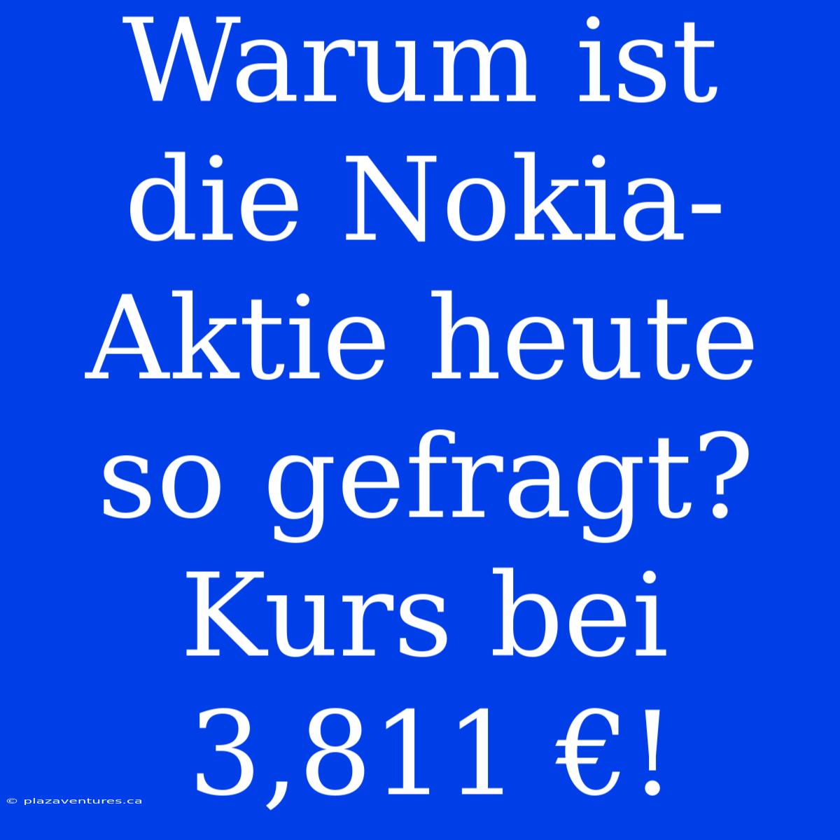 Warum Ist Die Nokia-Aktie Heute So Gefragt? Kurs Bei 3,811 €!