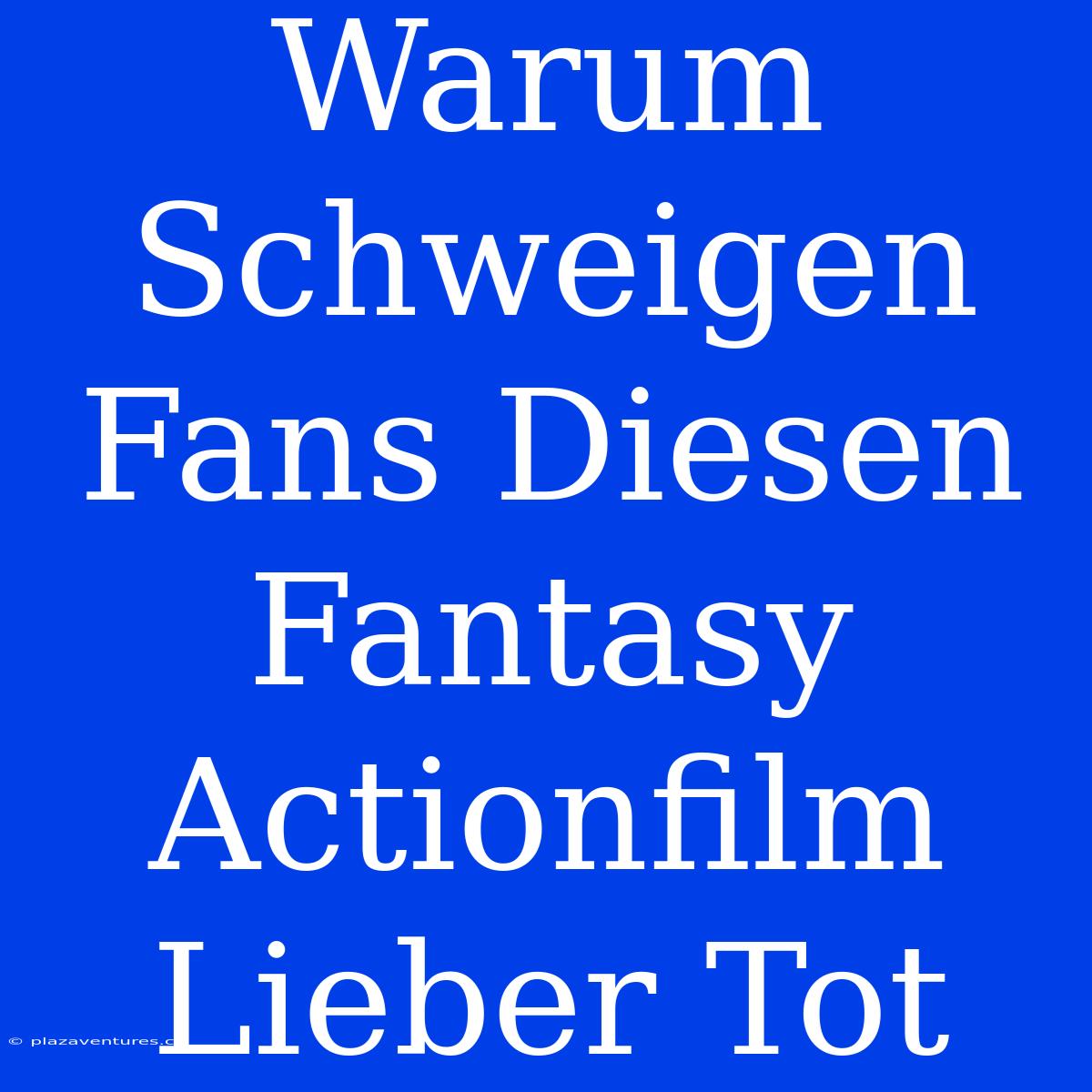 Warum Schweigen Fans Diesen Fantasy Actionfilm Lieber Tot