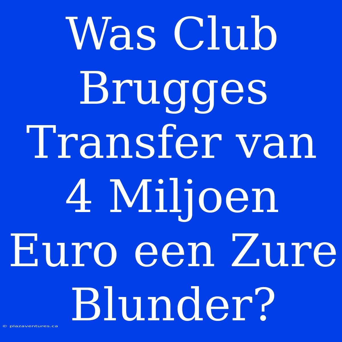 Was Club Brugges Transfer Van 4 Miljoen Euro Een Zure Blunder?