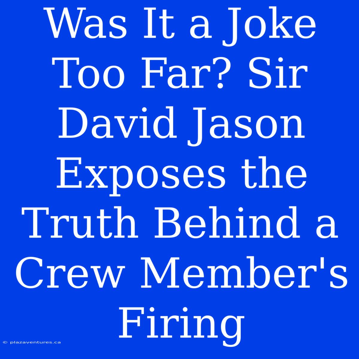 Was It A Joke Too Far? Sir David Jason Exposes The Truth Behind A Crew Member's Firing