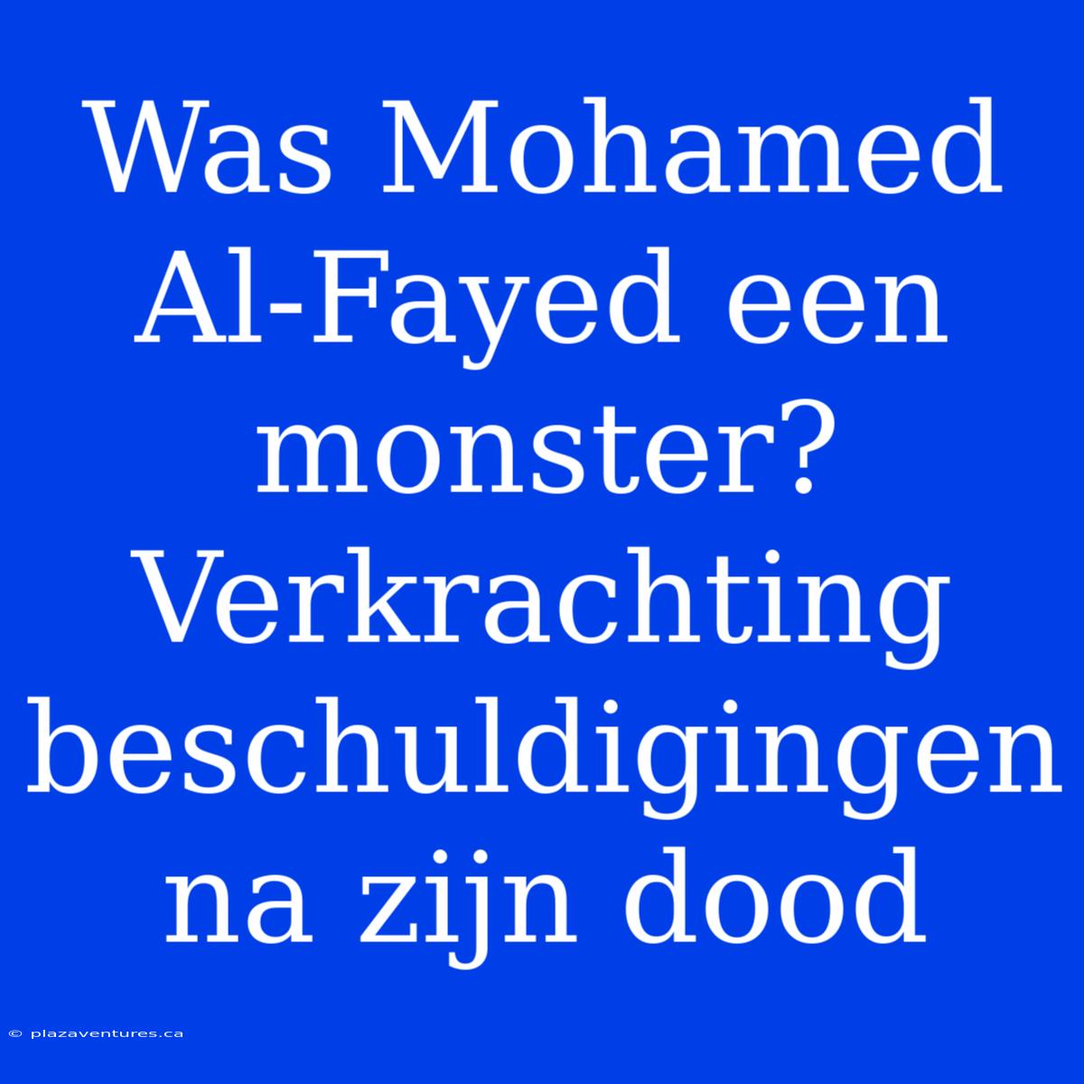 Was Mohamed Al-Fayed Een Monster? Verkrachting Beschuldigingen Na Zijn Dood