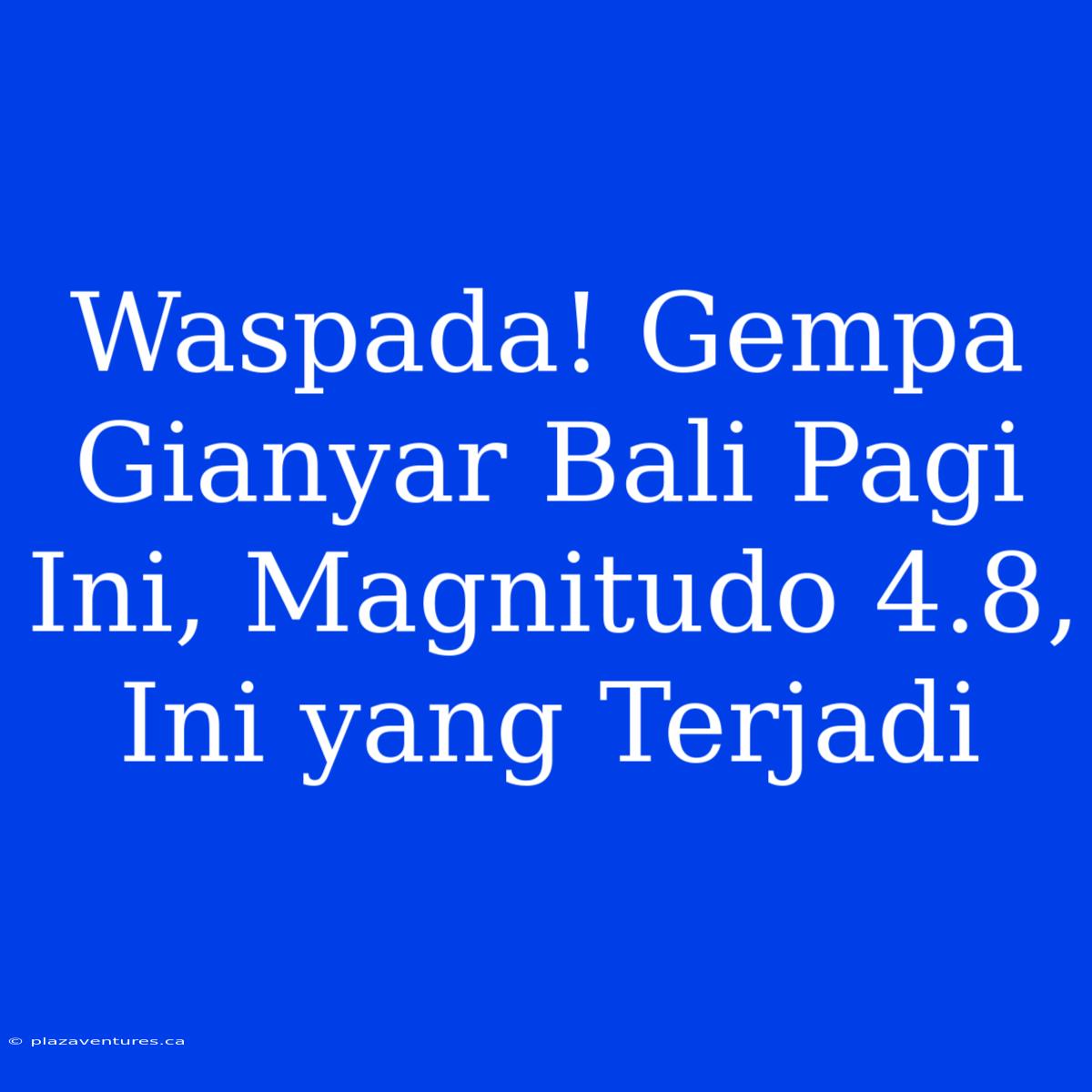 Waspada! Gempa Gianyar Bali Pagi Ini, Magnitudo 4.8, Ini Yang Terjadi