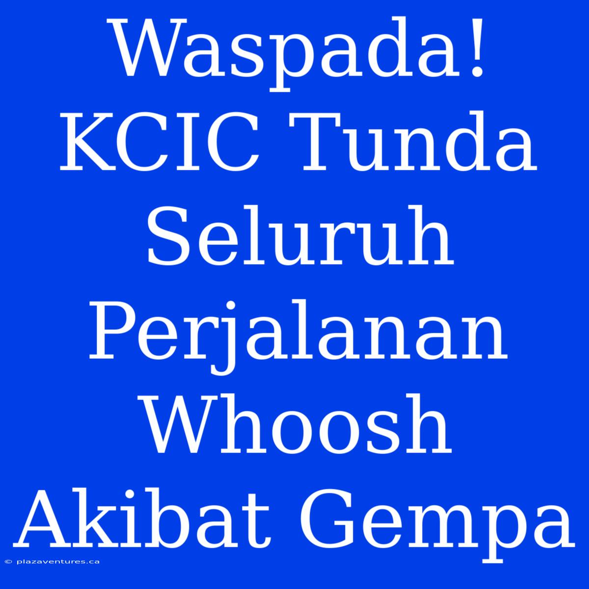 Waspada! KCIC Tunda Seluruh Perjalanan Whoosh Akibat Gempa