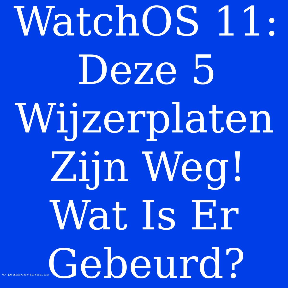 WatchOS 11: Deze 5 Wijzerplaten Zijn Weg! Wat Is Er Gebeurd?