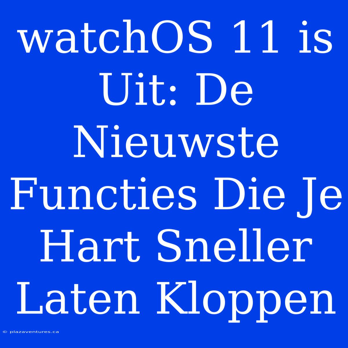 WatchOS 11 Is Uit: De Nieuwste Functies Die Je Hart Sneller Laten Kloppen